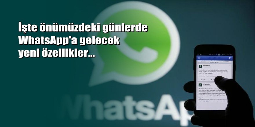 WhatsApp'a yeni özellikler geliyor