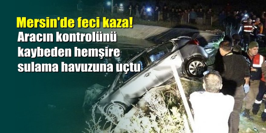 Mersin'de feci kaza: Genç hemşire hayatını kaybetti