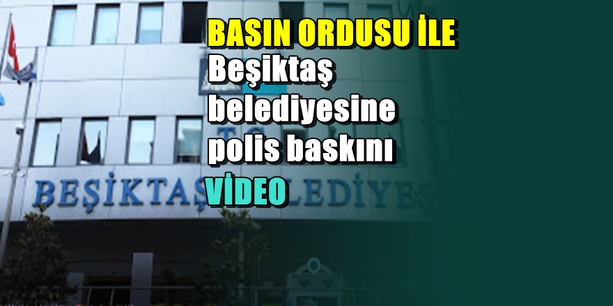 FLAŞ GELİŞME; Beşiktaş Belediyesine büyük operasyon