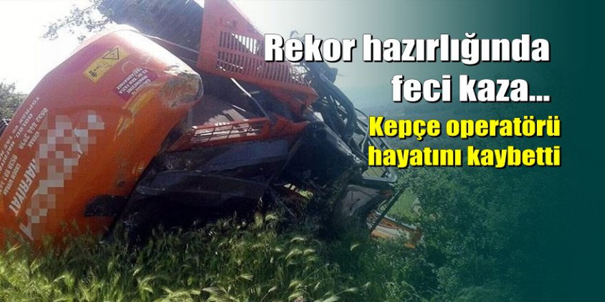 Muğla Milas'ta rekor hazırlığında kepçe devrildi: 1 ölü