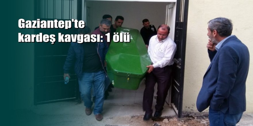 Gaziantep'te kardeşler arasında çıkan tartışma ölümle bitti