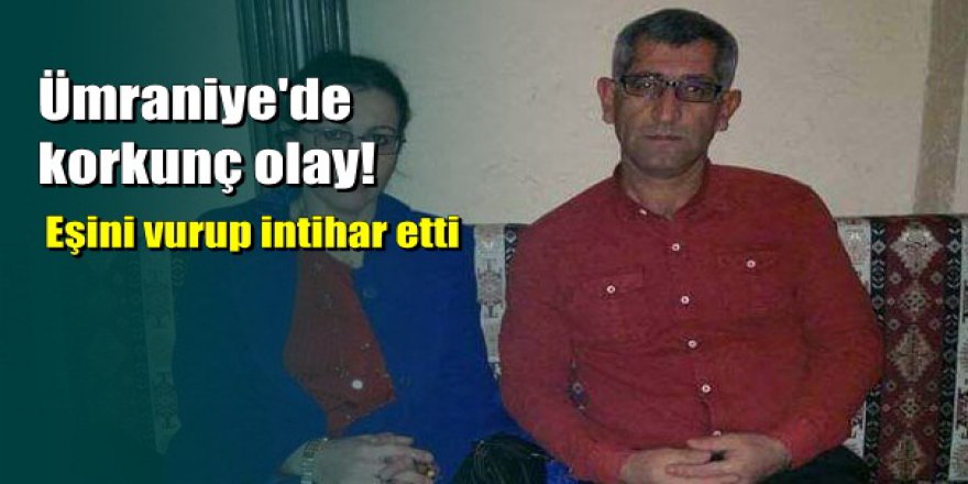 Ümraniye'de korkunç olay: Eşini vurup intihar etti