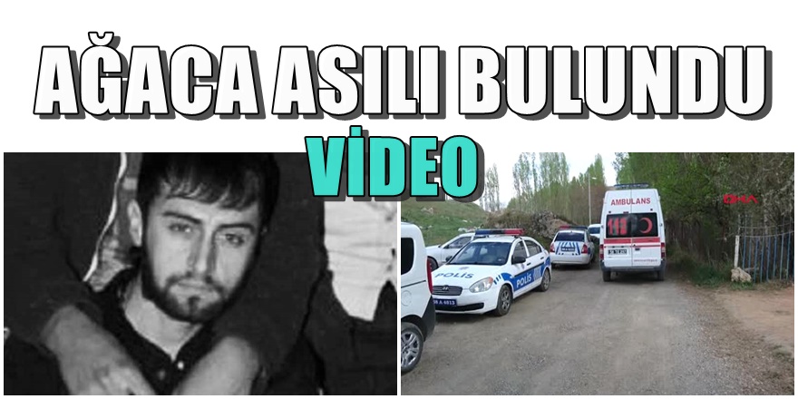 Sivas ormanda ağaca asılı bulunan genci konuşuyor