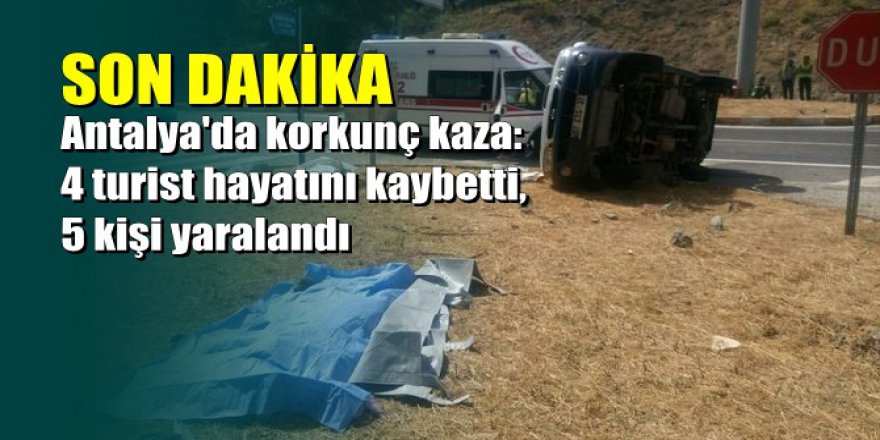 Antalya'da korkunç kaza: 4 turist hayatını kaybetti, 5 kişi yaralandı