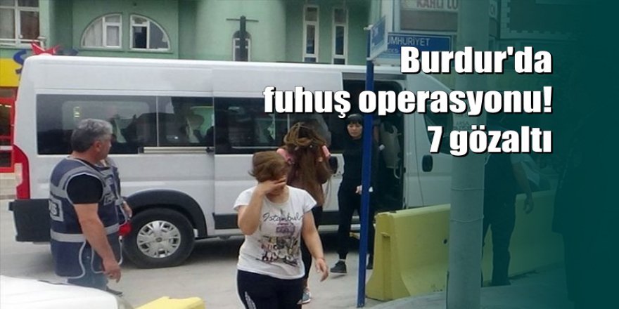 Burdur'da masaj ve güzellik salonlarına fuhuş baskını: 7 gözaltı