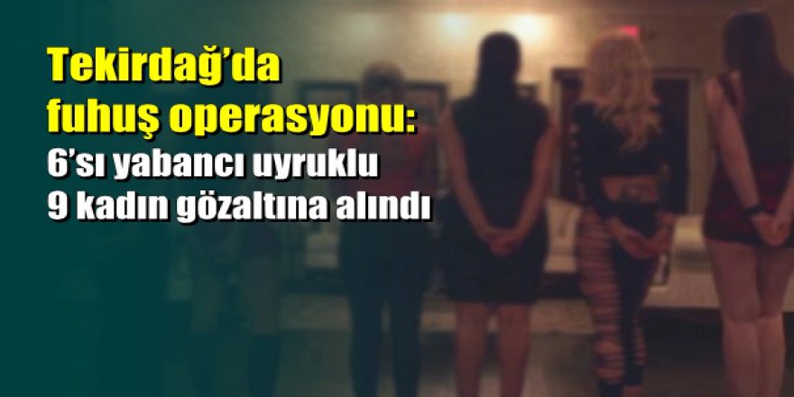 Tekirdağ’da fuhuş operasyonu: 9 gözaltı