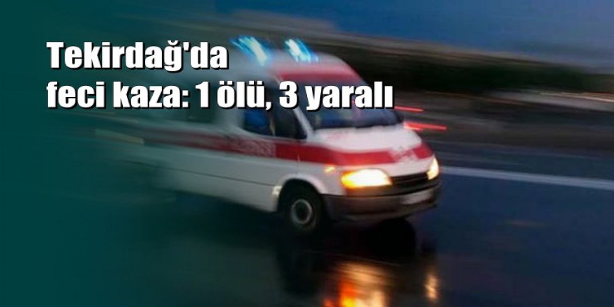 Tekirdağ'da trafik kazası : 1 ölü, 3 yaralı