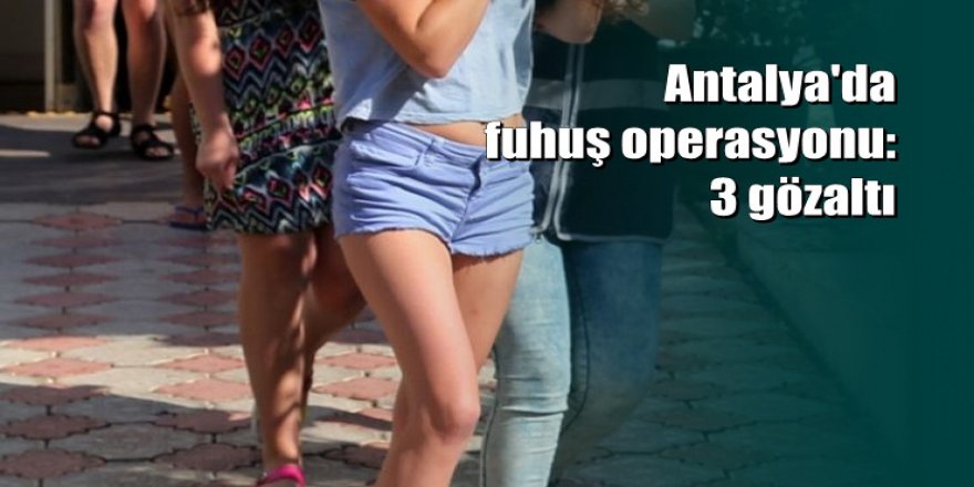 Antalya'da fuhuş operasyonu: 3 gözaltı