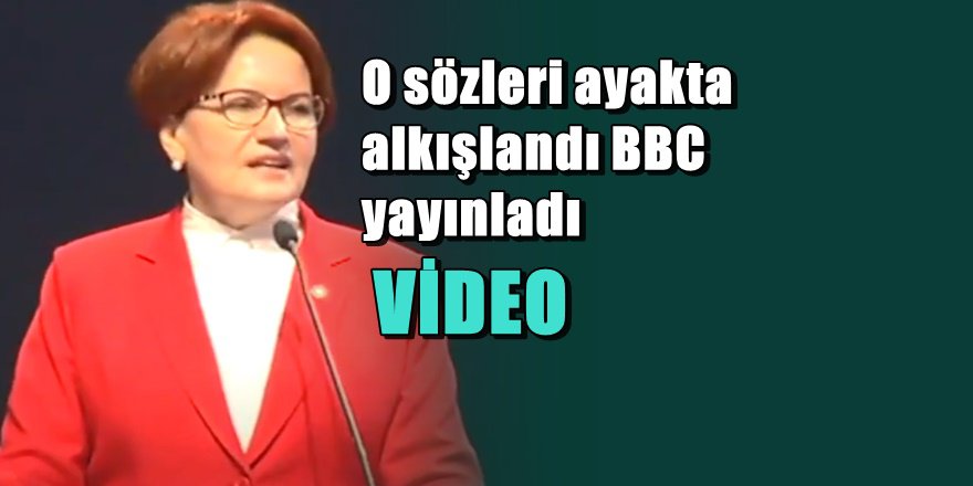 BBC Meral Akşener'in Erdoğan eleştirisini böyle yayınladı