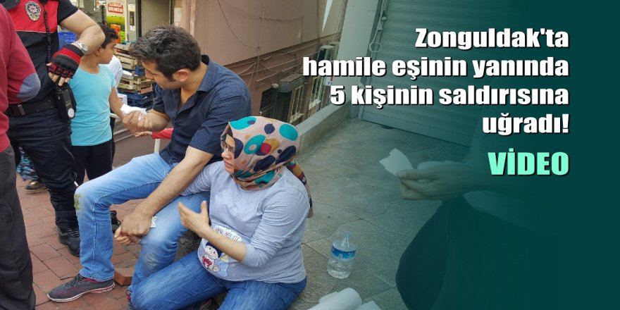 Zonguldak'ta hamile eşinin yanında 5 kişinin saldırısına uğradı