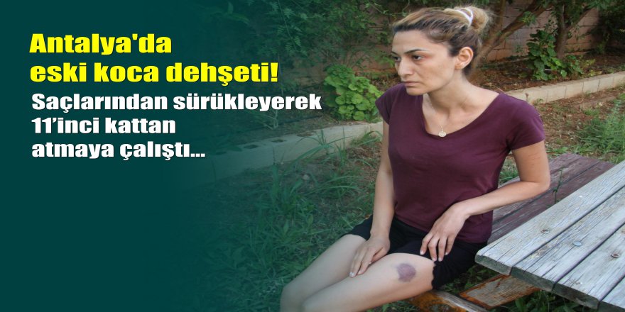 Azeri eski koca iki çocuğunun annesine Antalya'da kabusu yaşattı