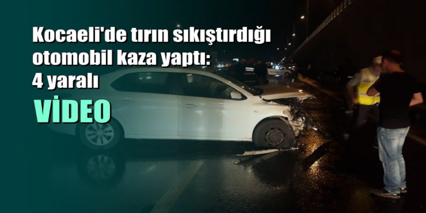 Kocaeli'de tırın sıkıştırdığı otomobil kaza yaptı: 4 yaralı