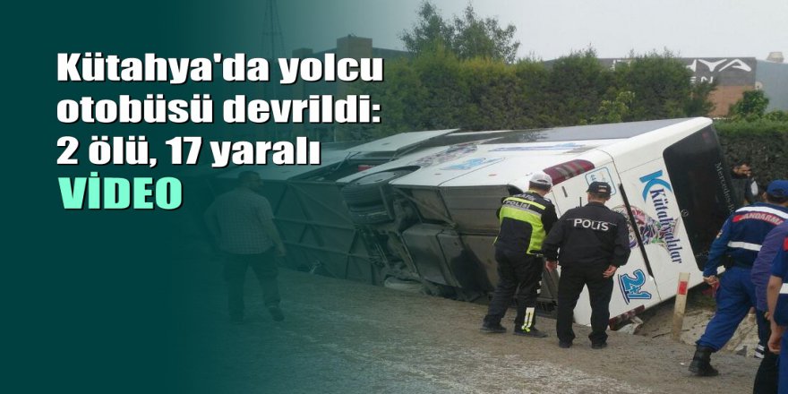 Kütahya'da yolcu otobüsü devrildi: 2 ölü, 17 yaralı