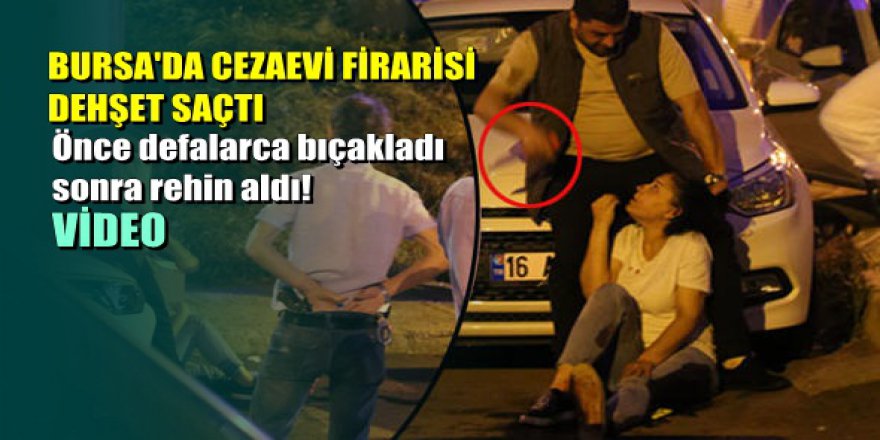 Bursa'da cezaevi firarisi dehşet saçtı