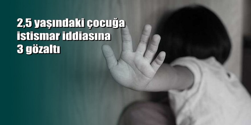 Antalya'da 2,5 yaşındaki çocuğa cinsel istismar
