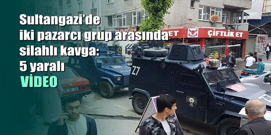 Sultangazi’de iki pazarcı grup arasında silahlı kavga: 5 yaralı