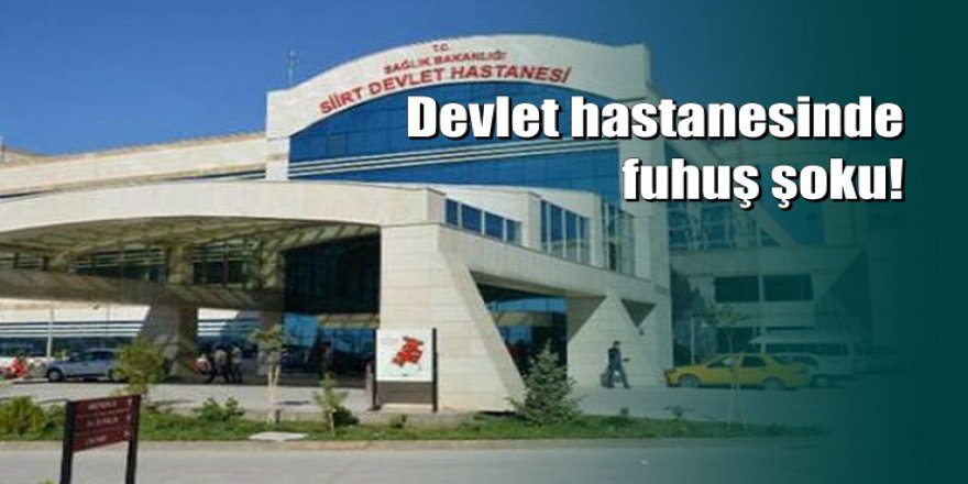 Siirt'te devlet hastanesinde fuhuş rezaleti: 3'ü memur, 4 gözaltı