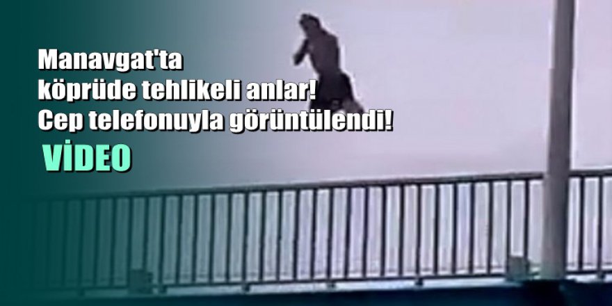Antalya Manavgat Köprüsü'nden böyle atladı