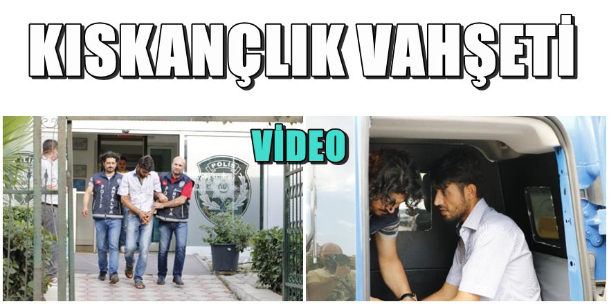 Antalya'da kıskançlık dehşeti