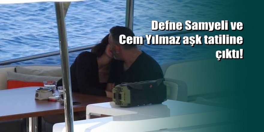 Cem Yılmaz ve Defne Samyeli aşk tatilinde