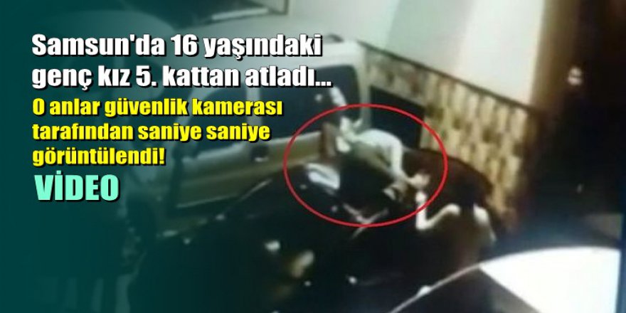 Samsun'da 16 yaşındaki genç kız 5. kattan atladı