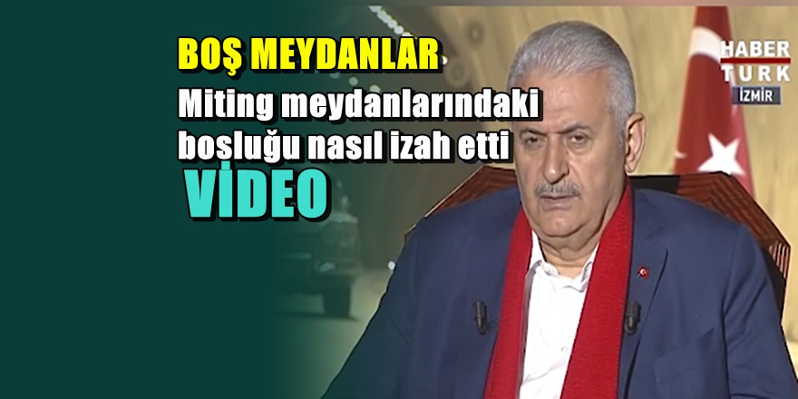 Başbakan Binali Yıldırım'dan boş miting meydanları açıklaması