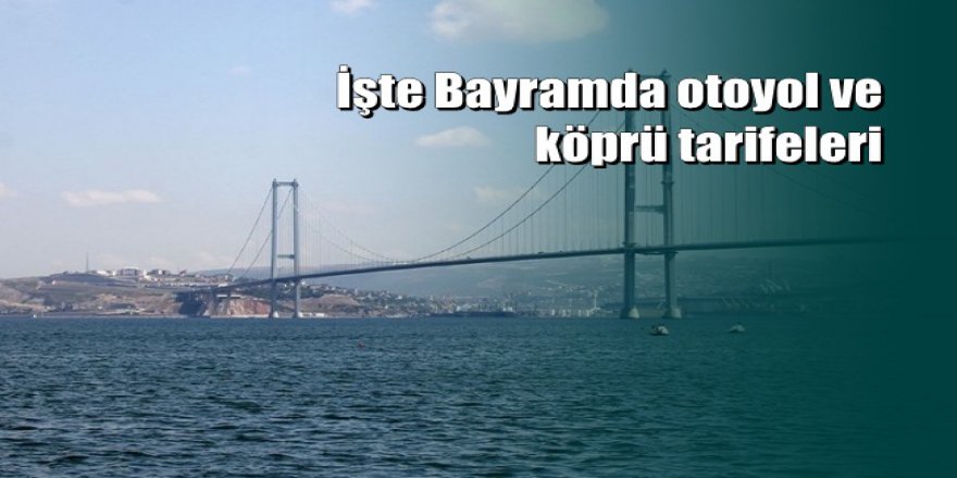 Bayramda hangi köprüler ücretli hangileri ücretsiz?