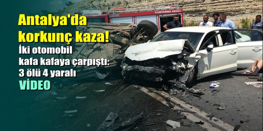 Antalya'da korkunç kaza: İki otomobil kafa kafaya çarpıştı 3 ölü, 4 yaralı