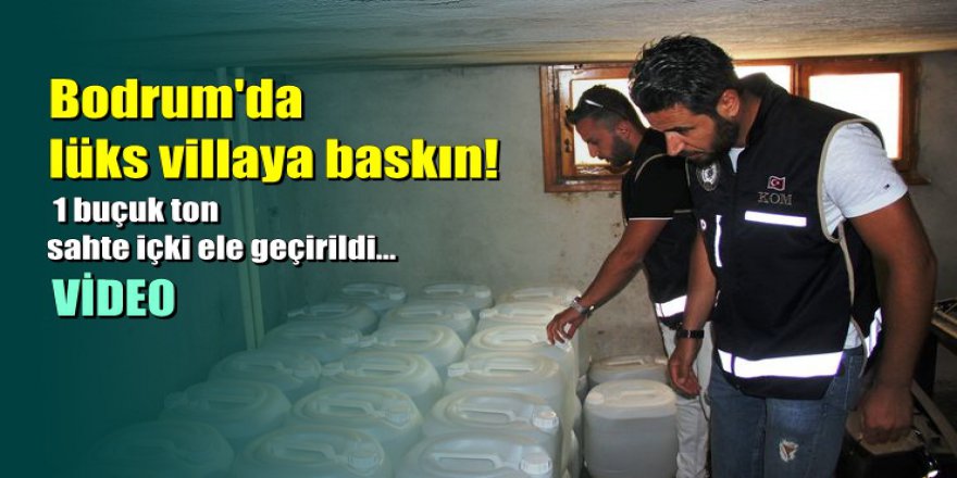 Bodrum'da lüks villayı içki imalathanesine çevirdiler