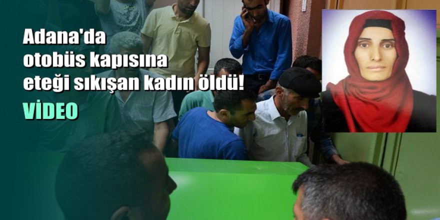 Adana'da otobüs kapısına eteği sıkışan kadın öldü