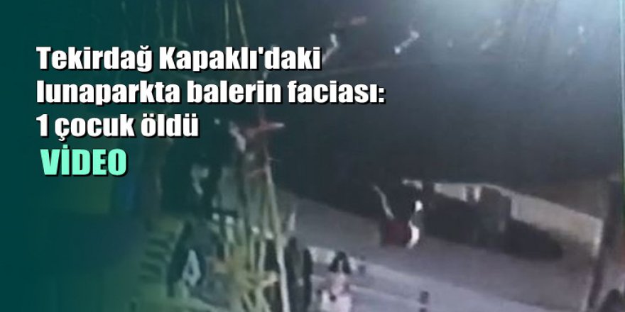 Tekirdağ Kapaklı'daki lunaparkta balerin faciası: 1 çocuk öldü