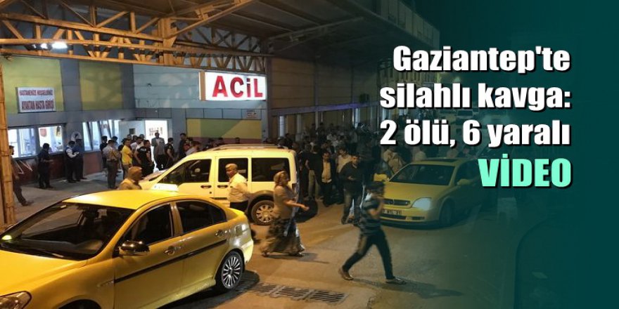 Gaziantep'te silahlı kavga: 2 ölü, 6 yaralı