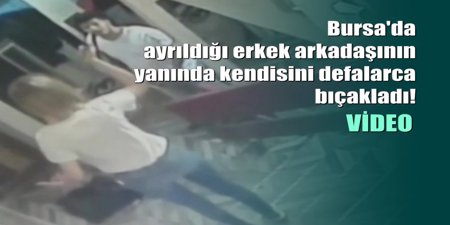 Bursa'da sevgilisinden ayrılan genç kız kendisini bıçakladı