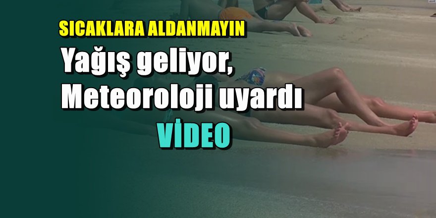 Meteoroloji'den sağanak yağış uyarısı