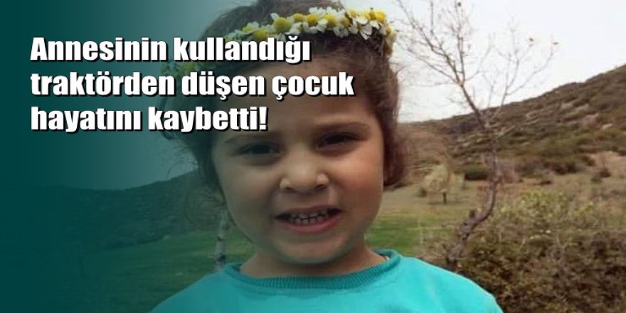 Uşak'ta 5 yaşındaki çocuk traktörün altında can verdi