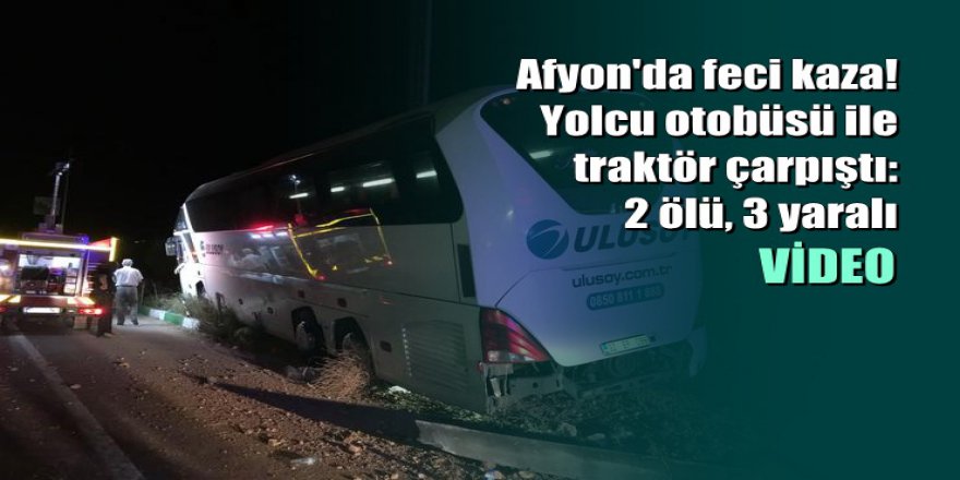 Afyon'da yolcu otobüsü ile traktör çarpıştı: 2 ölü, 3 yaralı