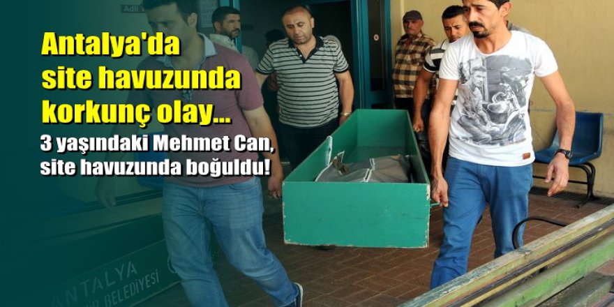 Antalya'da 3 yaşındaki çocuk site havuzunda boğuldu