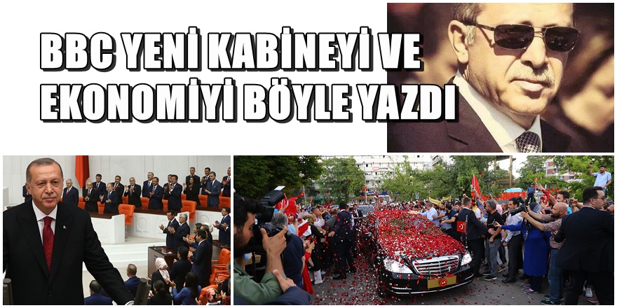 BBC'den Erdoğan, yeni bakanlar ve ekonomi analizi