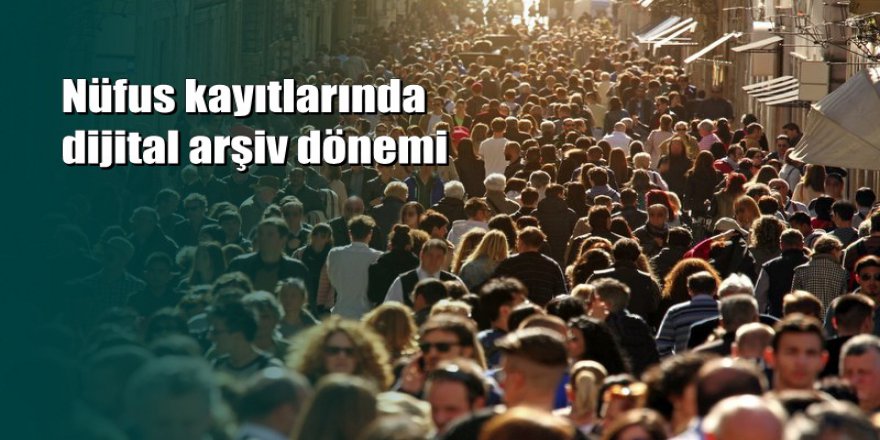 Nüfus'ta yeni dönem başlıyor