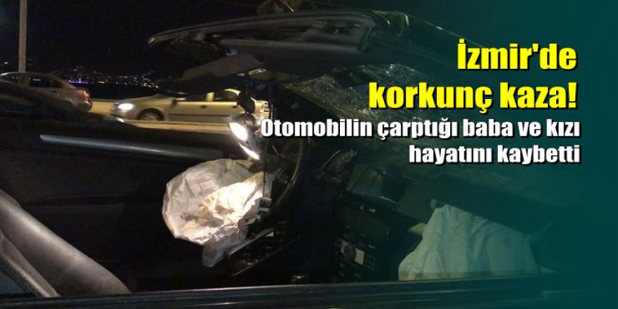 İzmir'de otomobilin çarptığı baba ve kızı hayatını kaybetti