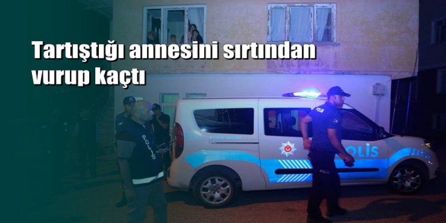 Tartıştığı annesini av tüfeği ile sırtından vurdu