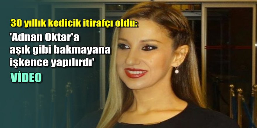 30 yıllık kedicik itirafçı oldu: Adnan Oktar'a aşık gibi bakmayana işkence yapılırdı