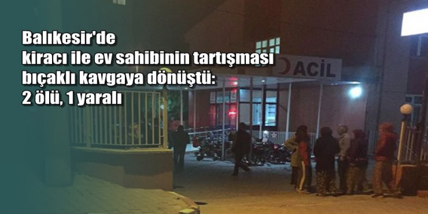 Balıkesir'de ev sahibi kiracı kavgası: 2 ölü, 1 yaralı