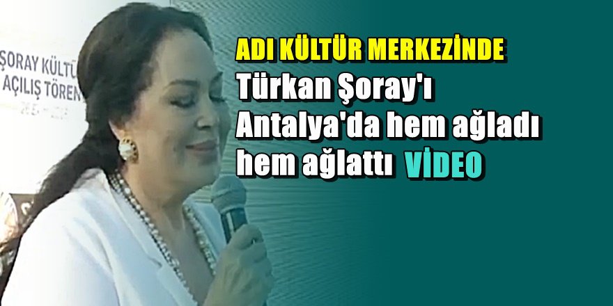 Türkan Şoray Antalya'da hem ağladı hem ağlattı
