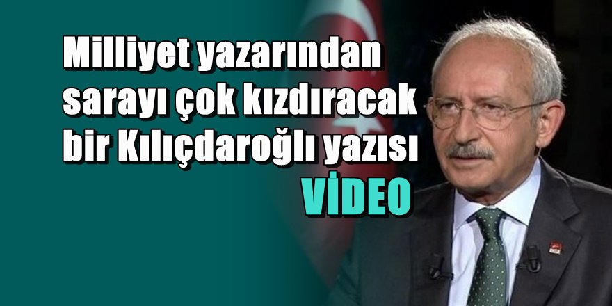 CHP Lideri Kılıçdaroğlu hakkında çok konuşulacak yazı