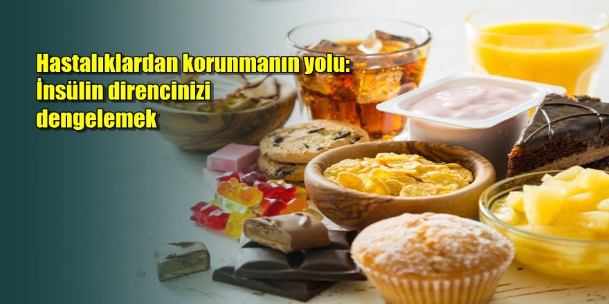 Hastalıklardan korunmanın yolu: İnsülin direncinizi dengelemek
