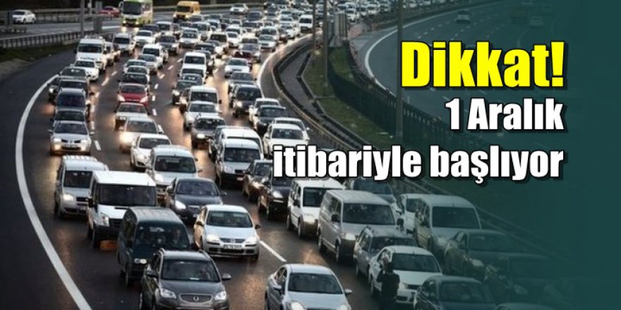 Araç sahipleri dikkat: 1 Aralık itibariyle başlıyor