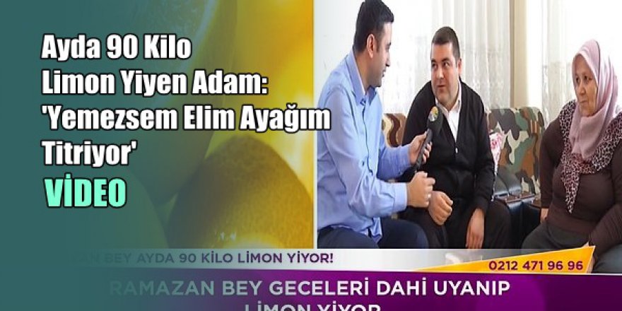 Ayda 90 Kilo Limon Yiyen Adam: 'Yemezsem Elim Ayağım Titriyor'