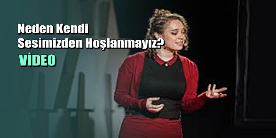Neden Kendi Sesimizden Hoşlanmayız?