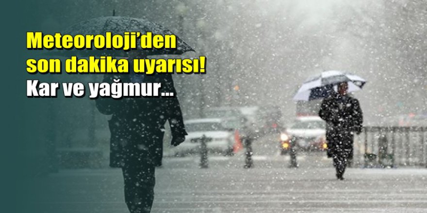 Meteoroloji'den son dakika kar ve yağmur uyarısı